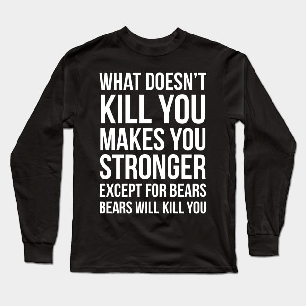 What Doesnt Kill You Makes You Stronger Long Sleeve T-Shirt by evokearo